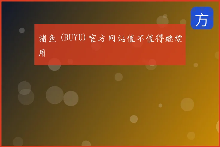 捕鱼 (BUYU)官方网站值不值得继续用