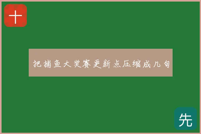 把捕鱼大奖赛更新点压缩成几句
